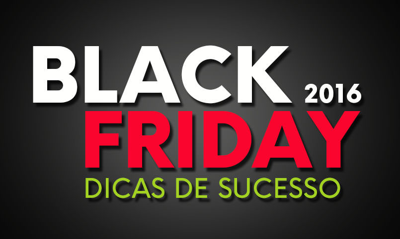 Black Friday 2016 - Dicas de Sucesso